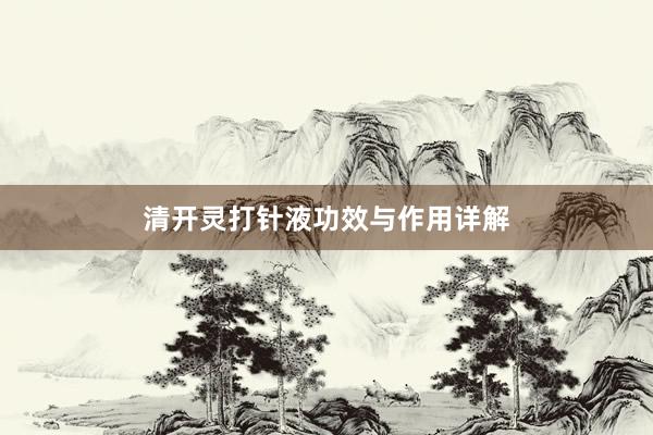 清开灵打针液功效与作用详解